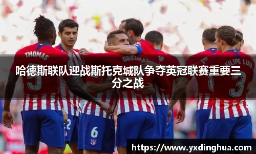 哈德斯联队迎战斯托克城队争夺英冠联赛重要三分之战